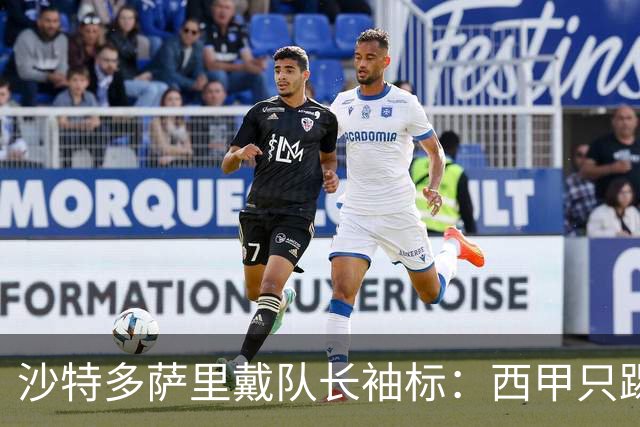 沙特多萨里戴队长袖标：西甲只踢33分钟，如今战西班牙
